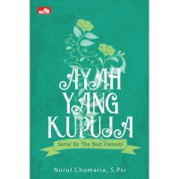 Image of Ayah yang Kupuja : Serial Be The Best Parents